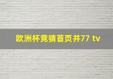 欧洲杯竞猜首页并77 tv